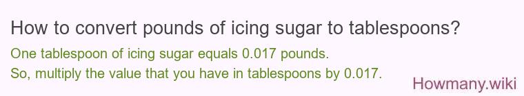 How to convert pounds of icing sugar to tablespoons? How to convert pounds of icing sugar to tablespoons?