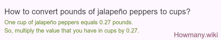 How to convert pounds of jalapeño peppers to cups? How to convert pounds of jalapeño peppers to cups?