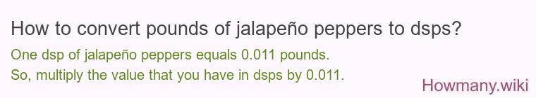 How to convert pounds of jalapeño peppers to dsps? How to convert pounds of jalapeño peppers to dsps?