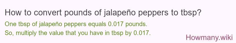 How to convert pounds of jalapeño peppers to tbsp? How to convert pounds of jalapeño peppers to tbsp?