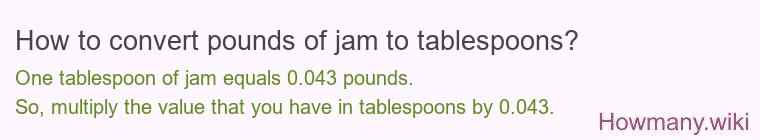How to convert pounds of jam to tablespoons? How to convert pounds of jam to tablespoons?