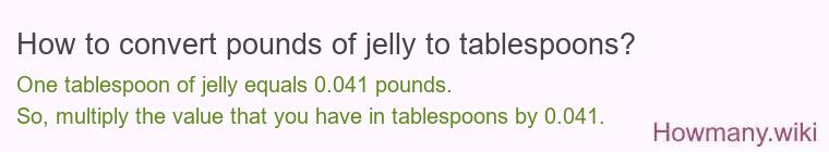 How to convert pounds of jelly to tablespoons? How to convert pounds of jelly to tablespoons?