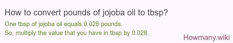 How to convert pounds of jojoba oil to tbsp? How to convert pounds of jojoba oil to tbsp?