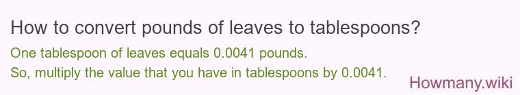 How to convert pounds of leaves to tablespoons?
