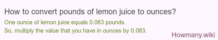 How to convert pounds of lemon juice to ounces? How to convert pounds of lemon juice to ounces?