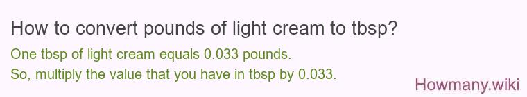 How to convert pounds of light cream to tbsp? How to convert pounds of light cream to tbsp?