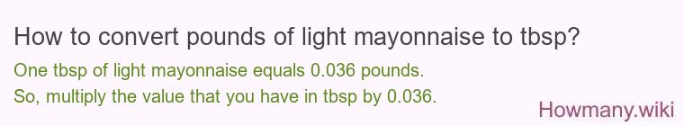How to convert pounds of light mayonnaise to tbsp? How to convert pounds of light mayonnaise to tbsp?