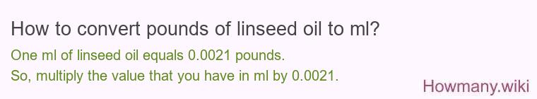 How to convert pounds of linseed oil to ml? How to convert pounds of linseed oil to ml?
