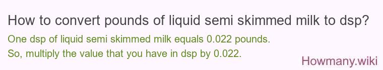 How to convert pounds of liquid semi skimmed milk to dsp?
