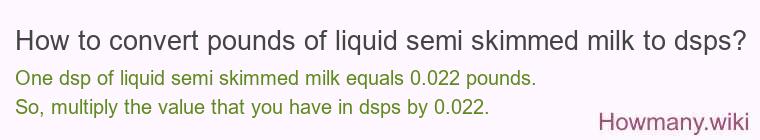 How to convert pounds of liquid semi skimmed milk to dsps?