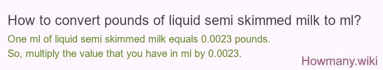 How to convert pounds of liquid semi skimmed milk to ml?