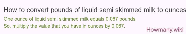 How to convert pounds of liquid semi skimmed milk to ounces?