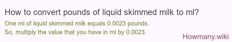 How to convert pounds of liquid skimmed milk to ml? How to convert pounds of liquid skimmed milk to ml?