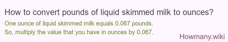 How to convert pounds of liquid skimmed milk to ounces?