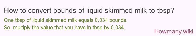How to convert pounds of liquid skimmed milk to tbsp? How to convert pounds of liquid skimmed milk to tbsp?
