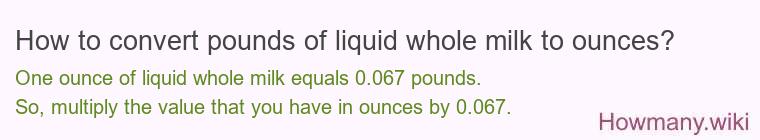 How to convert pounds of liquid whole milk to ounces?
