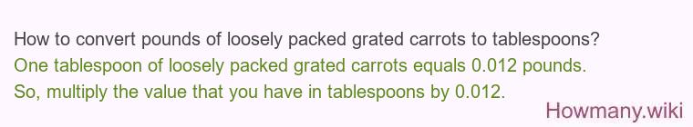How to convert pounds of loosely packed grated carrots to tablespoons?