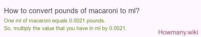 How to convert pounds of macaroni to ml? How to convert pounds of macaroni to ml?