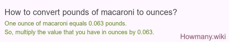 How to convert pounds of macaroni to ounces? How to convert pounds of macaroni to ounces?