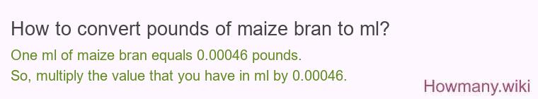 How to convert pounds of maize bran to ml? How to convert pounds of maize bran to ml?