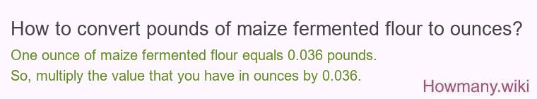 How to convert pounds of maize fermented flour to ounces?