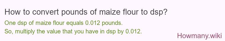 How to convert pounds of maize flour to dsp?