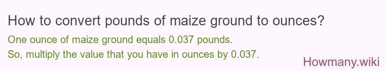 How to convert pounds of maize ground to ounces?