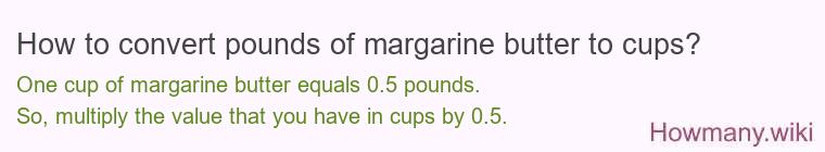 How to convert pounds of margarine butter to cups? How to convert pounds of margarine butter to cups?