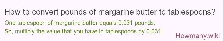 How to convert pounds of margarine butter to tablespoons? How to convert pounds of margarine butter to tablespoons?
