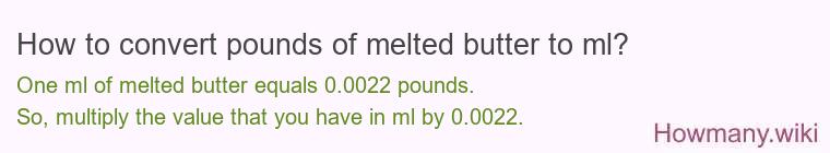 How to convert pounds of melted butter to ml? How to convert pounds of melted butter to ml?