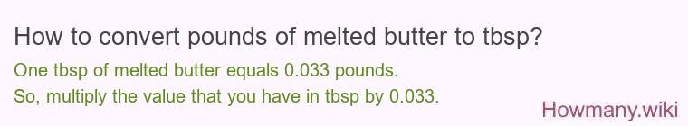 How to convert pounds of melted butter to tbsp? How to convert pounds of melted butter to tbsp?