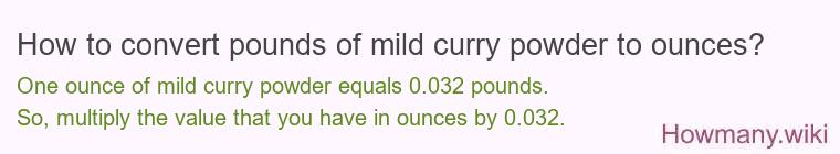 How to convert pounds of mild curry powder to ounces? How to convert pounds of mild curry powder to ounces?