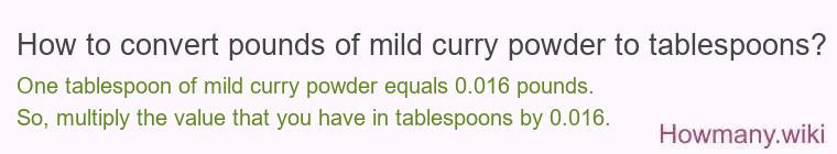 How to convert pounds of mild curry powder to tablespoons? How to convert pounds of mild curry powder to tablespoons?