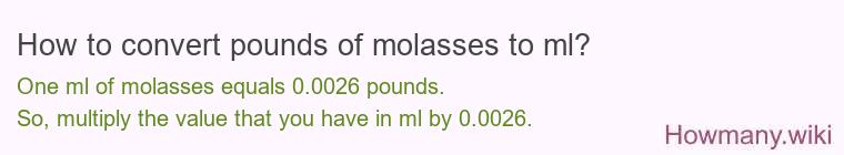 How to convert pounds of molasses to ml? How to convert pounds of molasses to ml?