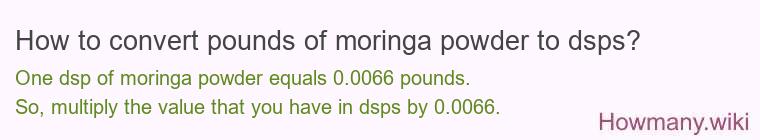How to convert pounds of moringa powder to dsps? How to convert pounds of moringa powder to dsps?