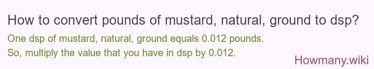 How to convert pounds of mustard, natural, ground to dsp?