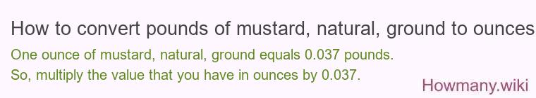How to convert pounds of mustard, natural, ground to ounces?