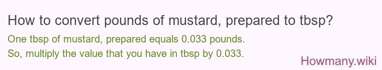 How to convert pounds of mustard, prepared to tbsp? How to convert pounds of mustard, prepared to tbsp?