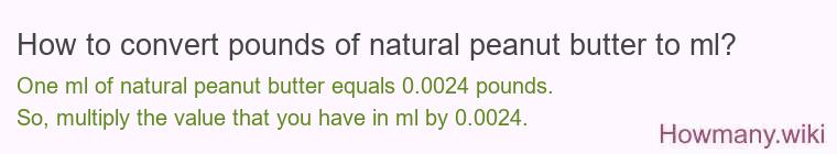 How to convert pounds of natural peanut butter to ml? How to convert pounds of natural peanut butter to ml?