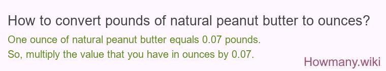How to convert pounds of natural peanut butter to ounces? How to convert pounds of natural peanut butter to ounces?