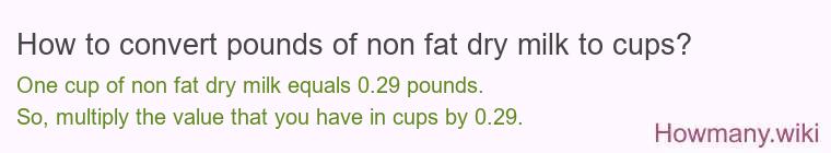 How to convert pounds of non fat dry milk to cups? How to convert pounds of non fat dry milk to cups?