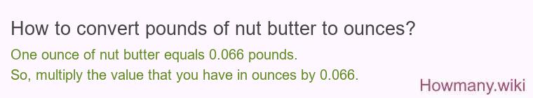 How to convert pounds of nut butter to ounces? How to convert pounds of nut butter to ounces?