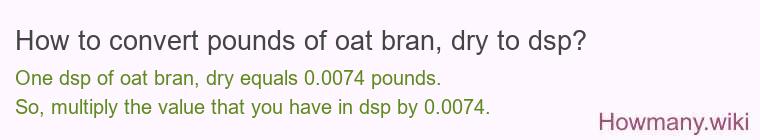 How to convert pounds of oat bran, dry to dsp?