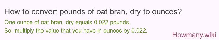 How to convert pounds of oat bran, dry to ounces? How to convert pounds of oat bran, dry to ounces?