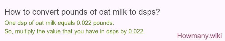 How to convert pounds of oat milk to dsps? How to convert pounds of oat milk to dsps?