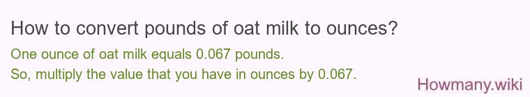How to convert pounds of oat milk to ounces? How to convert pounds of oat milk to ounces?