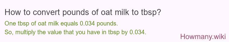 How to convert pounds of oat milk to tbsp? How to convert pounds of oat milk to tbsp?