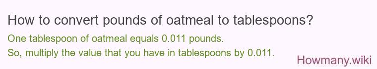 How to convert pounds of oatmeal to tablespoons? How to convert pounds of oatmeal to tablespoons?