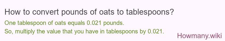 How to convert pounds of oats to tablespoons? How to convert pounds of oats to tablespoons?