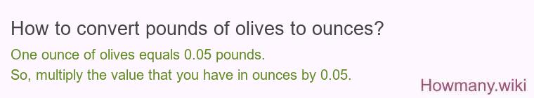 How to convert pounds of olives to ounces? How to convert pounds of olives to ounces?